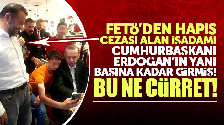 Samsun'da FETÖ'den hapis cezası olan işadamı Erdoğan'ın yanı başına kadar girdi