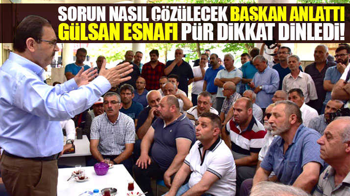 Zihni Şahin Gülsan Sanayi esnafına taşınma sorununu nasıl çözeceklerini anlattı