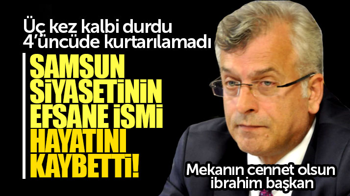 İYİ Parti Samsun Milletvekili adayı İbrahim Özyer yaşamını yitirdi