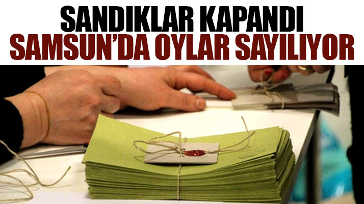 Samsun'da 24 Haziran seçimi için oy kullanma işlemi bitti oylar sayılıyor