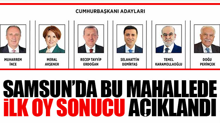Samsun'da bu mahallede 24 Haziran seçimleri için oy sonuçları belli oldu