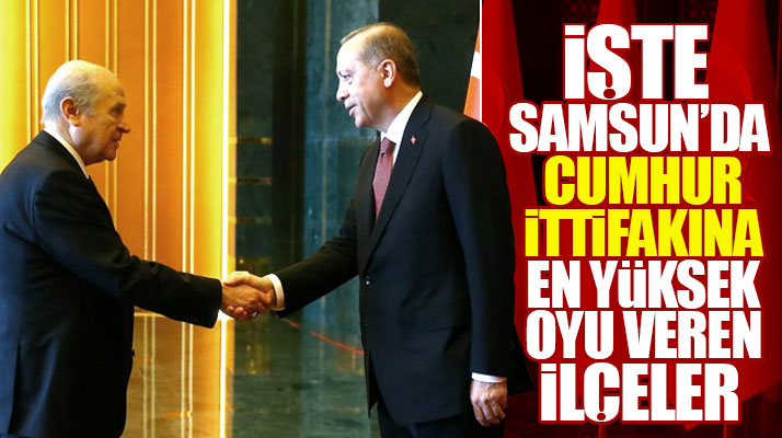 Samsun'da 24 Haziran seçimlerinde Cumhur İttifakına en yüksek oyu veren ilçeler