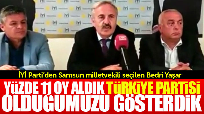 İYİ Parti Samsun Milletvekili seçilen Bedri Yaşar: Türkiye partisi olduğumuz gösterdik