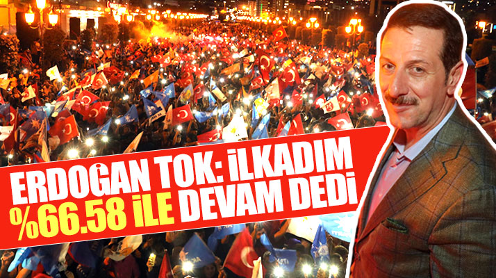 Erdoğan Tok: İlkadım 24 Haziran seçiminde durmak yok yola devam dedi