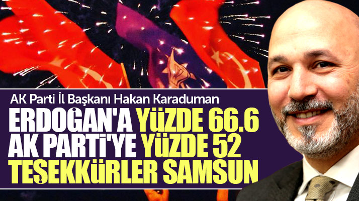 AK Parti Samsun İl Başkanı Karaduman'dan Samsun halkına 24 Haziran teşekkürü