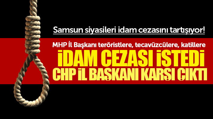 MHP Samsun İl Başkanı idam istedi, CHP Samsun İl Başkanı karşı çıktı
