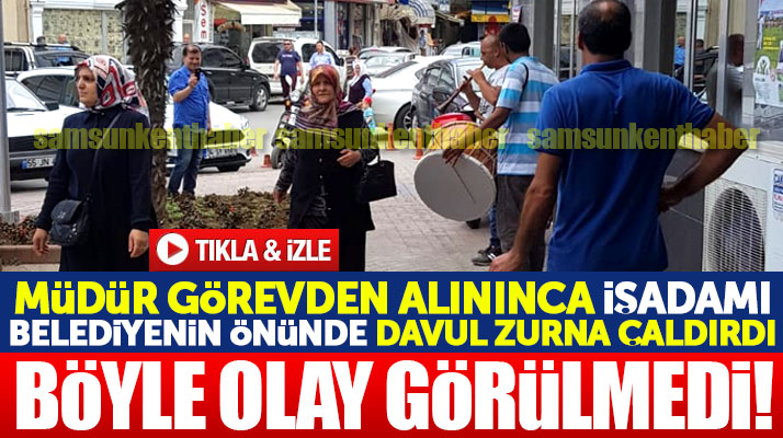 Samsun'un Bafra Belediyesinde müdür görevden alınınca iş adamı davul zurna çaldırdı