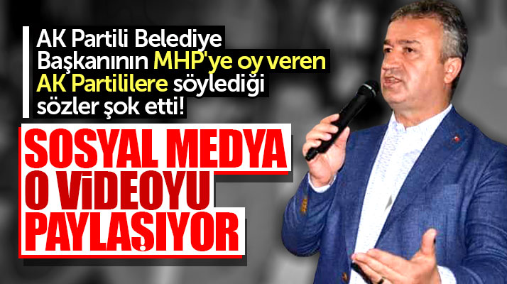 Samsun'da Belediye Başkanının MHP'ye oy veren AK Partililere söylediği sözler şaşırttı