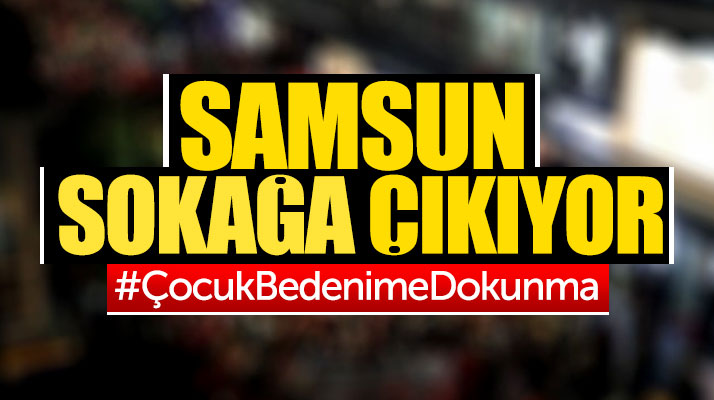Samsun'da bugün Çocuk Bedenime Dokunma protesto gösterisi yapılacak