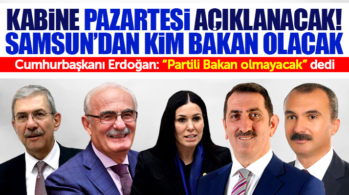 Yeni kabinede Samsun'a bakanlık verilecek mi kim bakan olacak