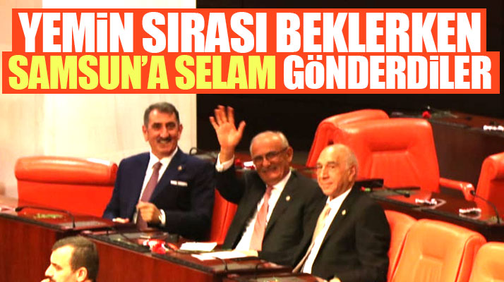 Yusuf Ziya Yılmaz ve Fuat Köktaş, mecliste yemin sırasını beklerken Samsun'a selam gönderdi