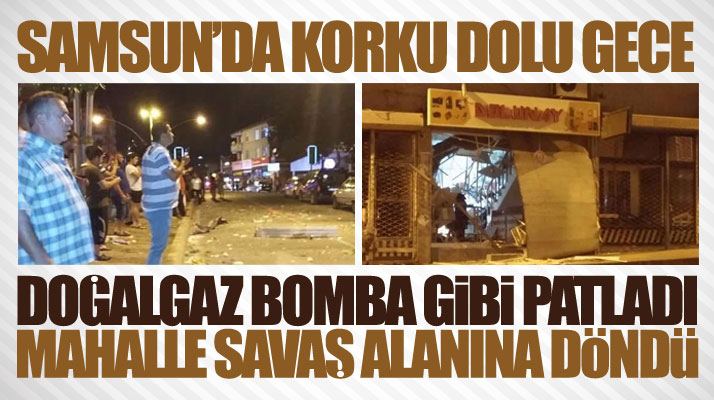 Samsun’da o mahallede doğalgaz bomba gibi patladı ortalık savaş alanına döndü