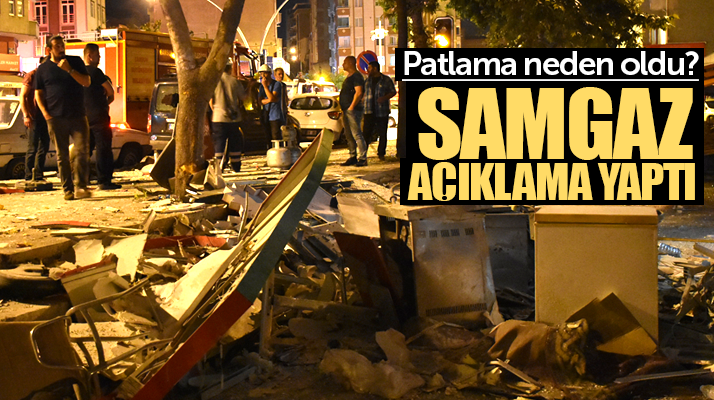 SAMGAZ İlyasköy mahallesinde yaşanan patlama olayı ile ilgili açıklama yaptı