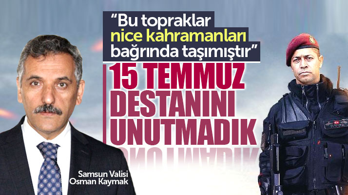 Samsun Valisi Osman Kaymak: 15 Temmuz destanını unutmadık