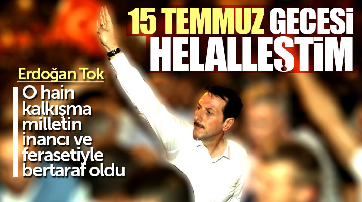 Erdoğan Tok 15 Temmuz gecesini anlattı! Ailemle helalleştim