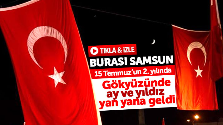Samsun'da 15 Temmuz'un 2'inci yıl dönümünde gökyüzünde ay ve yıldız yan yana geldi