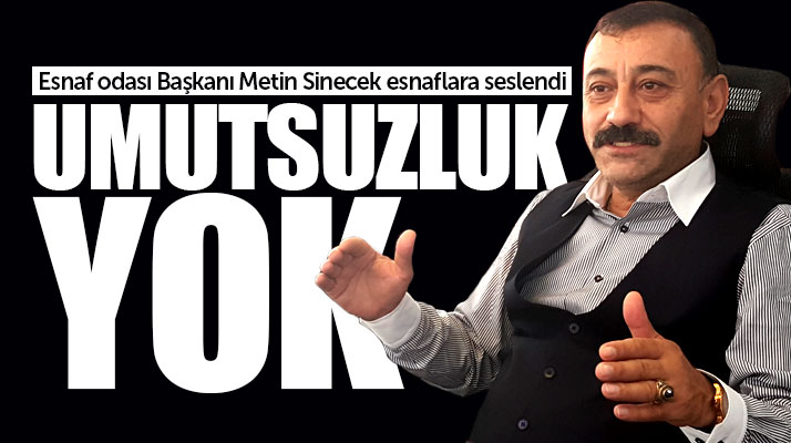 Samsun'da esnaf odası Başkanı Metin Sinecek'ten esnaflara 'Umutsuzluk yok' mesajı
