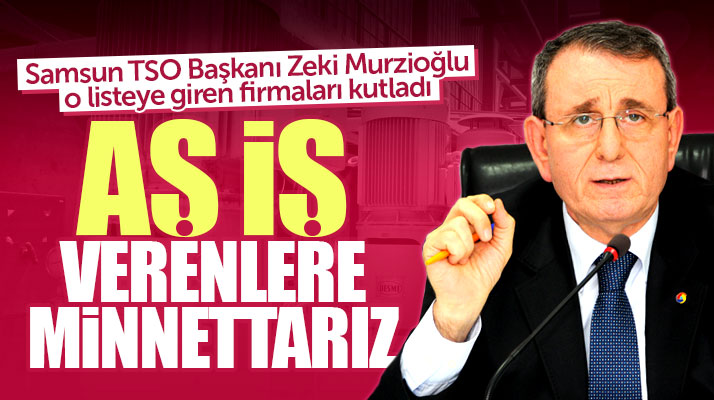 Samsun TSO Başkanı Murzioğlu, Samsun'da o listeye giren 6 firma ile ilgili açıklama yaptı