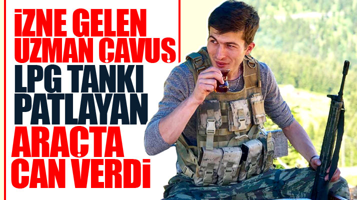 Samsun'da LPG tankı patlayan otomobilde uzman çavuş Ünal Dursun hayatını kaybetti