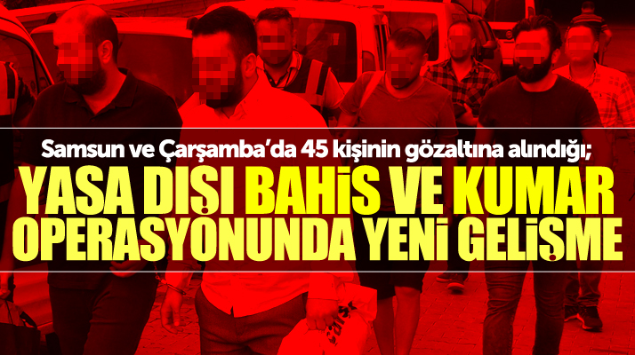 Samsun ve Çarşamba'da yasa dışı bahis ve kumar operasyonunda yeni gelişme
