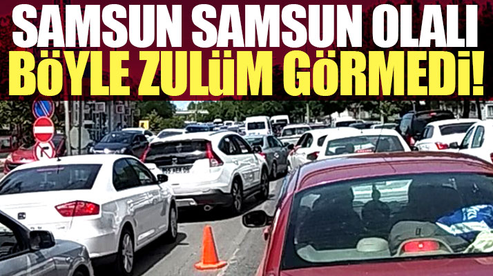 Samsun Samsun olalı böyle zulüm görmedi! Trafik felç oldu