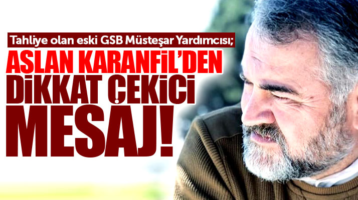 Tahliye olan Aslan Karanfil'den dikkat çekici mesaj!