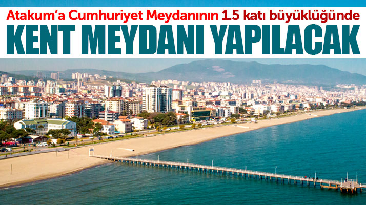 Samsun'un Atakum ilçesinde 15 bin metrekarelik alana Kent Meydanı yapılacak