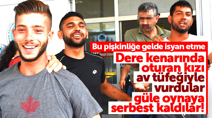 Samsun'da dere kenarında av tüfeği ile bir kızı vuranlar güle oynaya serbest kaldı