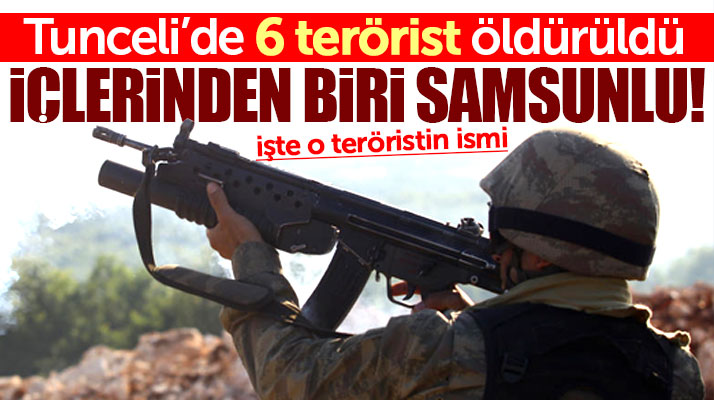 Tunceli'de öldürülen 6 teröristten biri Samsunlu çıktı! İşte o teröristin ismi