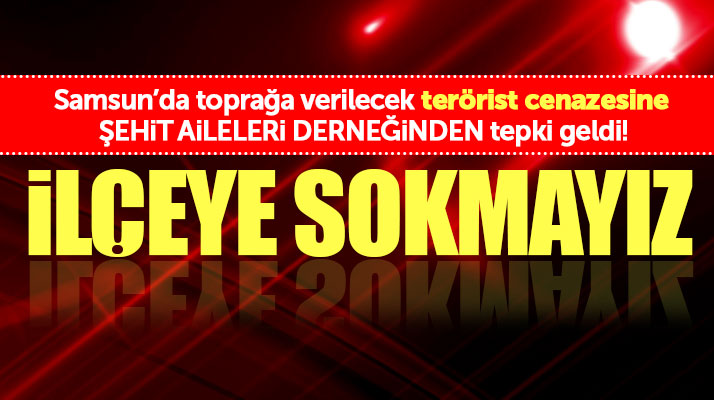 Samsun'un Bafra ilçesine getirilecek terörist cenazesine şehit ailelerinden tepki