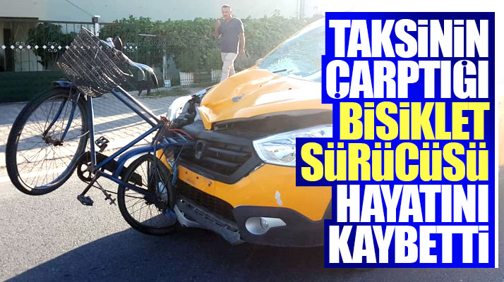 Samsun Yakakent'te taksinin çarptığı bisiklet sürücüsü Naim Karabulut hayatını kaybetti