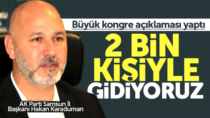 AK Parti Samsun İl Teşkilatı 2 bin kişi ile büyük kongreye katılacak