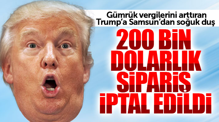 Samsun'dan Trump'a soğuk duş! 200 bin dolarlık sipariş iptal edildi