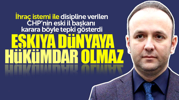Samsun CHP'de ihracı istenen eski il başkanı Akcagöz: Eşkıya dünyaya hükümdar olmaz