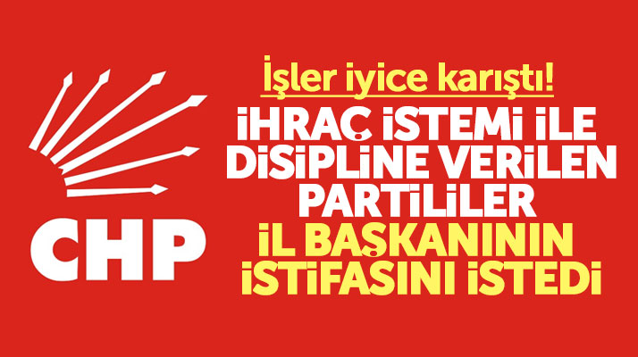 Samsun CHP'de disipline verilen il yönetim kurulu üyesi il başkanını istifaya davet etti