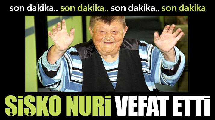 Samsun'da tedavi gören sanatçı Şişko Nuri-Sıdkı Sezgin vefat etti