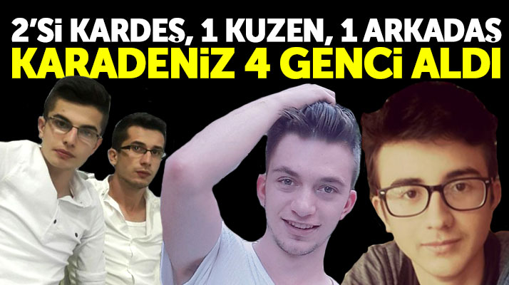 Samsun'da Erkan, Kadir, Emrah Veral ve Furkan Şener denizde boğularak hayatlarını kaybetti