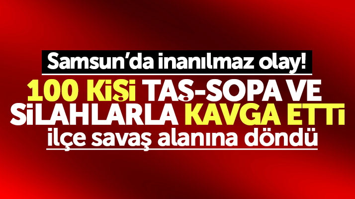 Samsun'un Tekkeköy ilçesinde 100 kişi silah, taş ve sopalarla kavga etti!