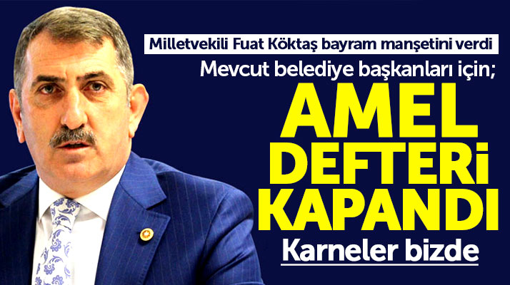 Fuat Köktaş'tan belediye başkanları ile ilgili flaş açıklama! Amel defteri kapandı