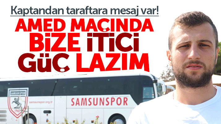 Samsunspor'un kaptanı Ercan Yazıcı: Amed maçında bize itici güç lazım
