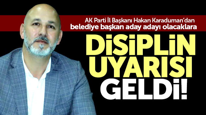 AK Parti Samsun İl Başkanı Karaduman'dan aday adayı olacaklara disiplin uyarısı geldi