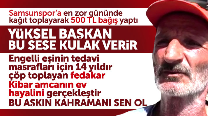 Samsunspor'a kağıt toplayarak 500 TL bağış yaptı, 14 yıldır ise engelli eşine bakıyor
