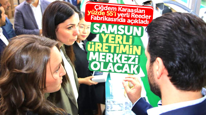 Çiğdem Karaaslan Reeder fabrikasını inceledi! Samsun yerli üretimin merkezi olacak