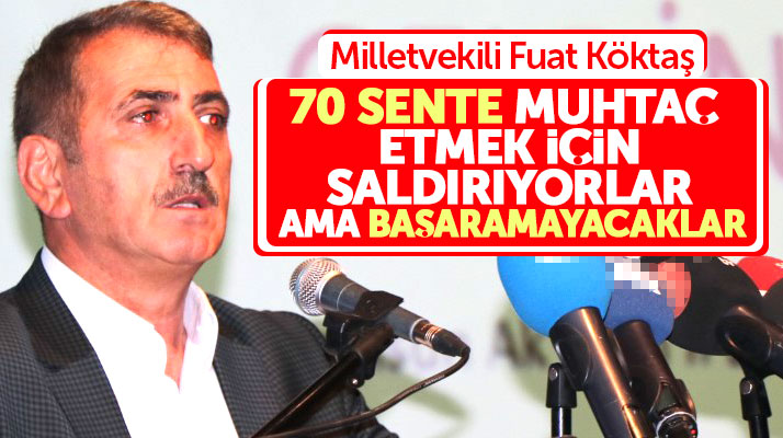 Fuat Köktaş: Bizi 70 sente muhtaç etmek istiyorlar ama başaramayacaklar