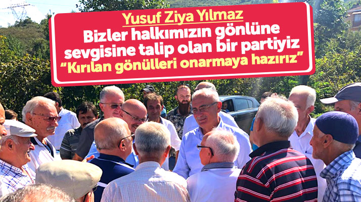 Samsun Milletvekili Yusuf Ziya Yılmaz: Varsa gönül kırıklığı hepimiz onarmaya hazırız