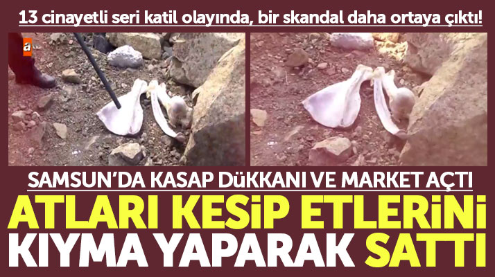 Müge Anlı'da gündeme gelen seri katil kestiği atların etini Samsun'da kıyma yapıp sattı