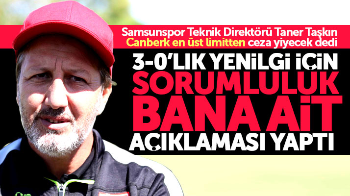 Samsunspor Teknik Direktörü Taner Taşkın: Tüm sorumluluk bana ait
