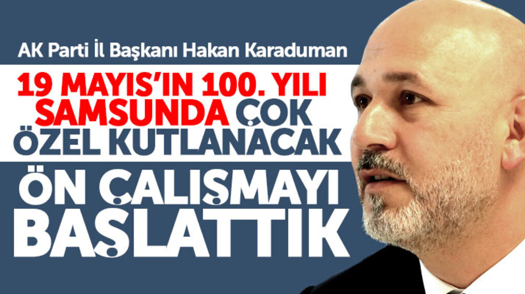 AK Parti Samsun İl Başkanı Karaduman: 19 Mayıs'ın 100'üncü yılı çok özel kutlanacak