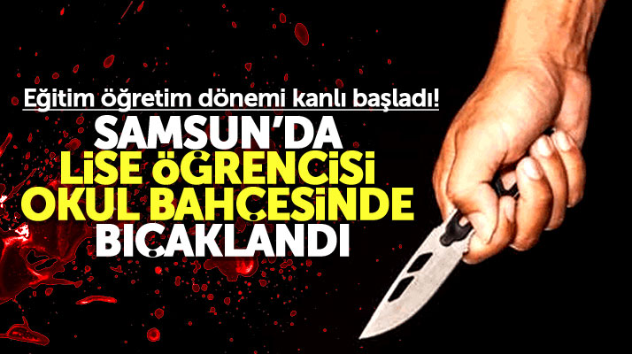 Samsun'da Yeşilkent Anadolu Lisesi bahçesinde bir öğrenci bıçaklandı