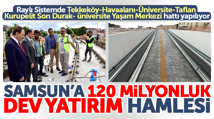 Samsun'da raylı sistem havaalanına kadar gidecek 120 milyon TL'lik dev yatırım